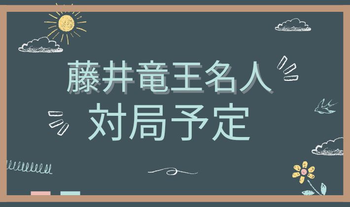 藤井聡太竜王名人の対局予定